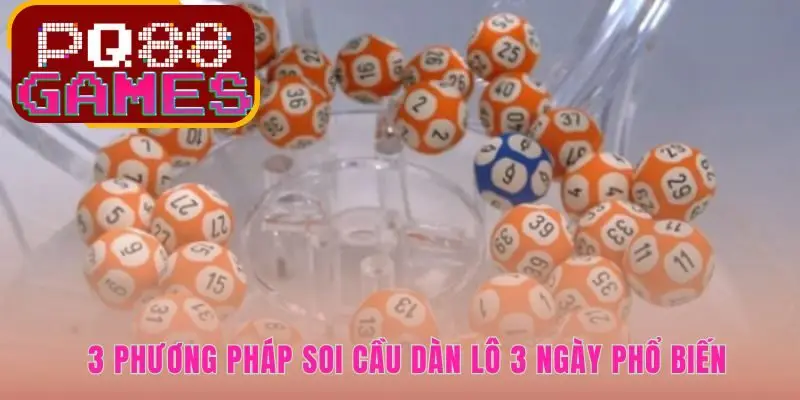 Soi cầu dàn lô 3 ngày lựa chọn các con số xác suất cao