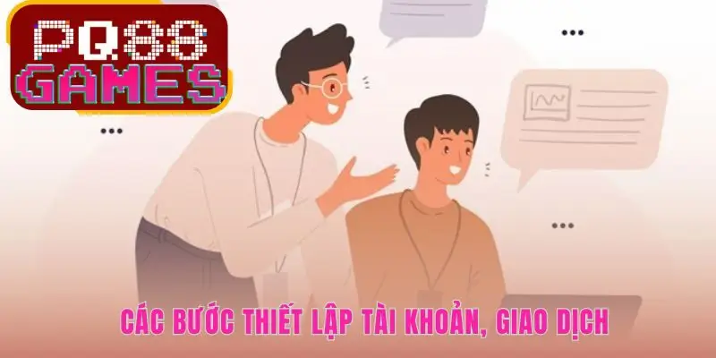 Hướng dẫn thiết lập tài khoản chuẩn xác giúp người chơi giao dịch nhanh