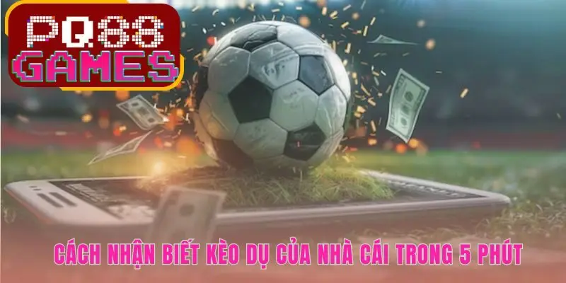 Kỹ năng nhận diện bẫy kèo bóng hôm nay bảo vệ tài chính hiệu quả