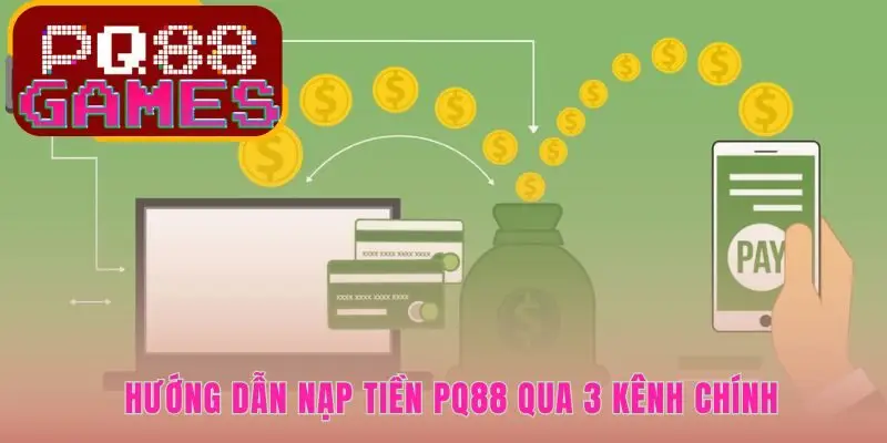Quy trình nạp tiền PQ88 tích hợp đa kênh giao dịch siêu tốc