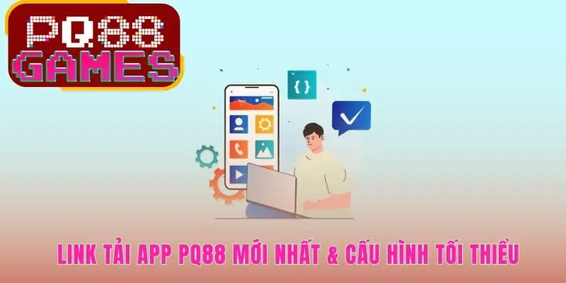 Thông số kỹ thuật đảm bảo tải app PQ88 hoạt động ổn định
